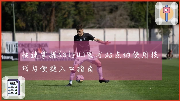 快速掌握Kaiyun官方站点的使用技巧与便捷入口指南