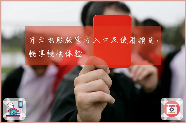 开云电脑版官方入口及使用指南，畅享畅快体验