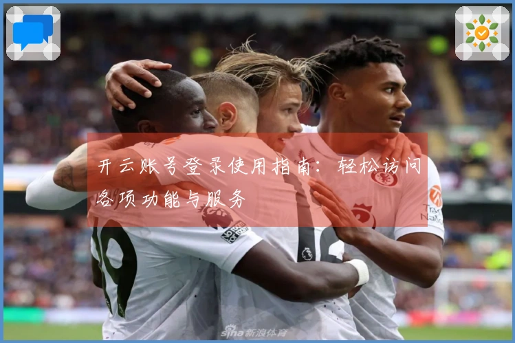 开云账号登录使用指南：轻松访问各项功能与服务