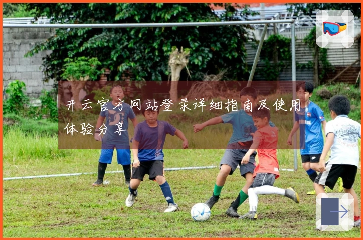 开云官方网站登录详细指南及使用体验分享