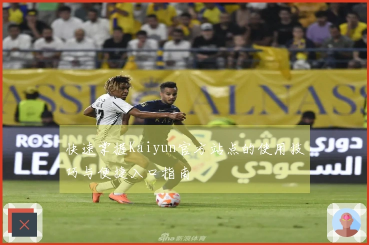 快速掌握Kaiyun官方站点的使用技巧与便捷入口指南